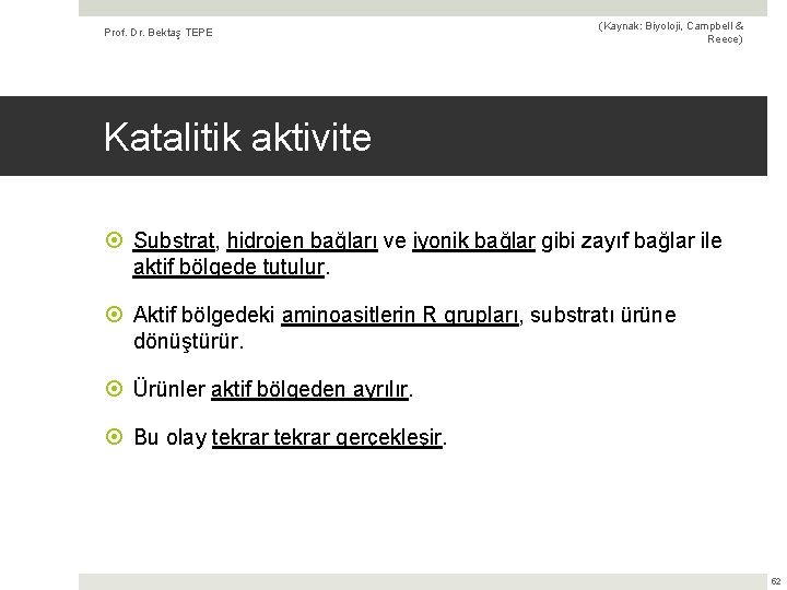 Prof. Dr. Bektaş TEPE (Kaynak: Biyoloji, Campbell & Reece) Katalitik aktivite Substrat, hidrojen bağları