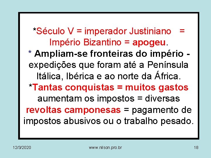 *Século V = imperador Justiniano = Império Bizantino = apogeu. * Ampliam-se fronteiras do