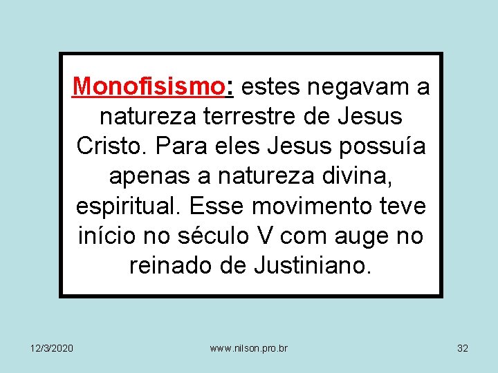 Monofisismo: estes negavam a natureza terrestre de Jesus Cristo. Para eles Jesus possuía apenas