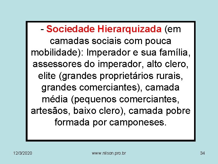 - Sociedade Hierarquizada (em camadas sociais com pouca mobilidade): Imperador e sua família, assessores