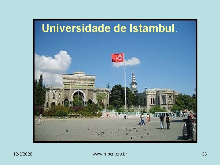 Universidade de Istambul. 12/3/2020 www. nilson. pro. br 36 