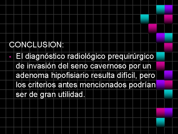 CONCLUSION: • El diagnóstico radiológico prequirúrgico de invasión del seno cavernoso por un adenoma
