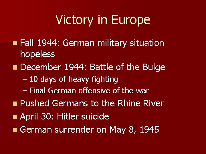 Victory in Europe n Fall 1944: German military situation hopeless n December 1944: Battle