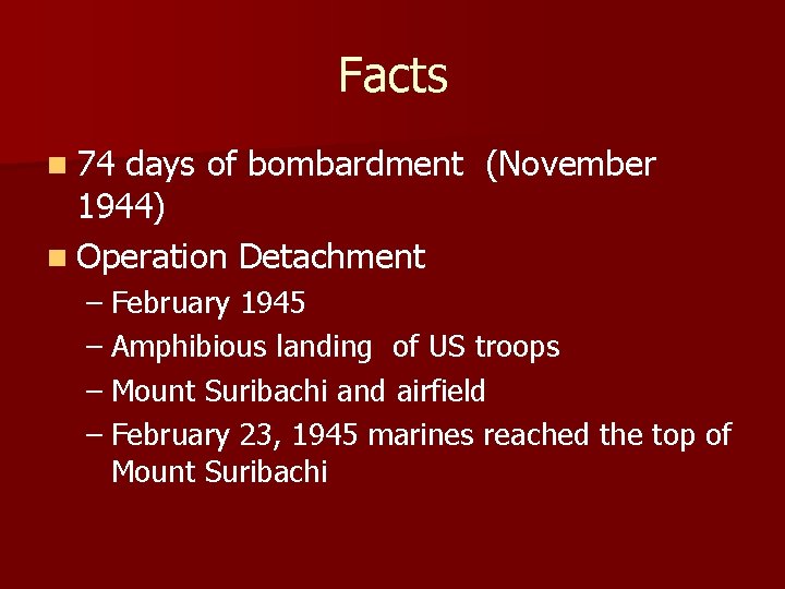 Facts n 74 days of bombardment (November 1944) n Operation Detachment – February 1945