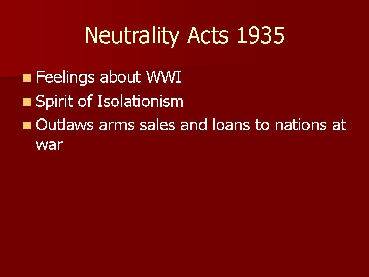 Neutrality Acts 1935 n Feelings about WWI n Spirit of Isolationism n Outlaws arms
