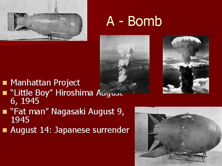 A - Bomb Manhattan Project “Little Boy” Hiroshima August 6, 1945 n “Fat man”