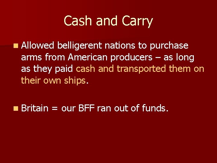 Cash and Carry n Allowed belligerent nations to purchase arms from American producers –