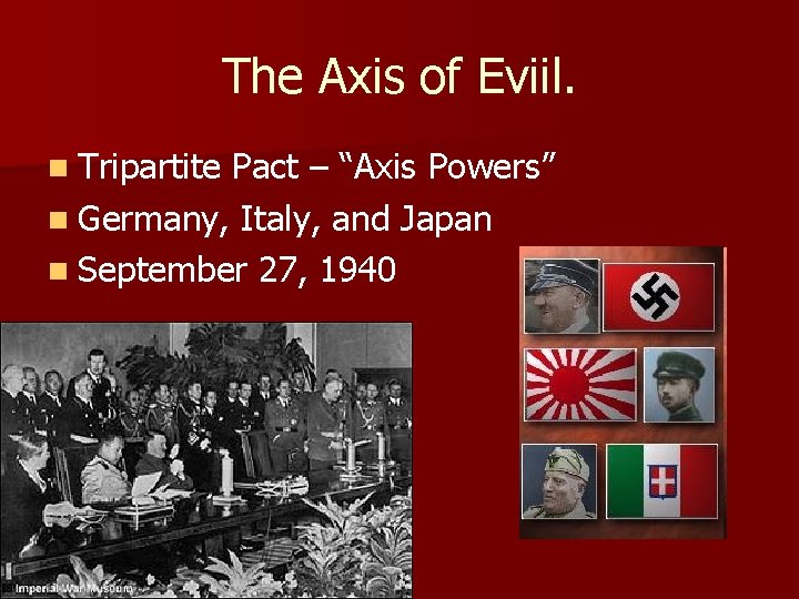 The Axis of Eviil. n Tripartite Pact – “Axis Powers” n Germany, Italy, and