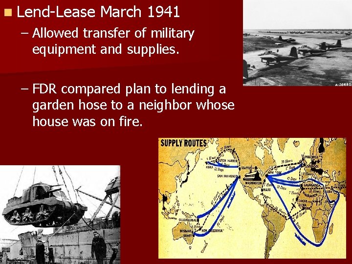 n Lend-Lease March 1941 – Allowed transfer of military equipment and supplies. – FDR