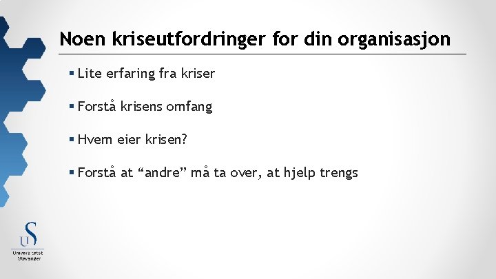 Noen kriseutfordringer for din organisasjon § Lite erfaring fra kriser § Forstå krisens omfang