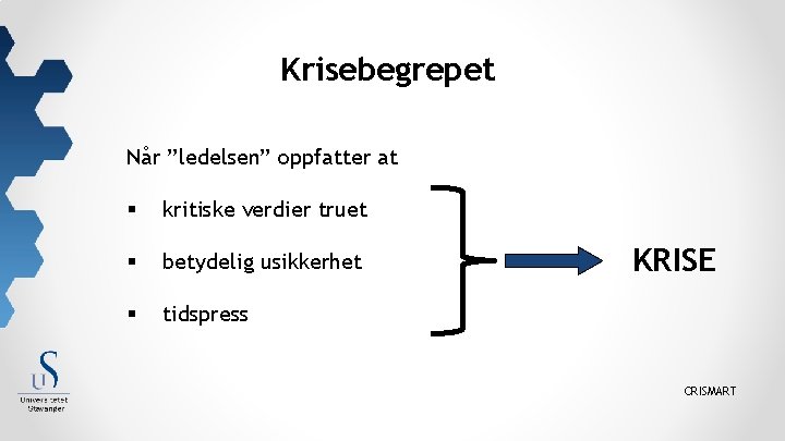 Krisebegrepet Når ”ledelsen” oppfatter at § kritiske verdier truet § betydelig usikkerhet § tidspress