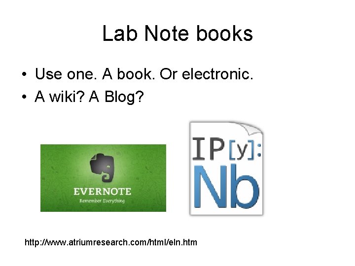 Lab Note books • Use one. A book. Or electronic. • A wiki? A