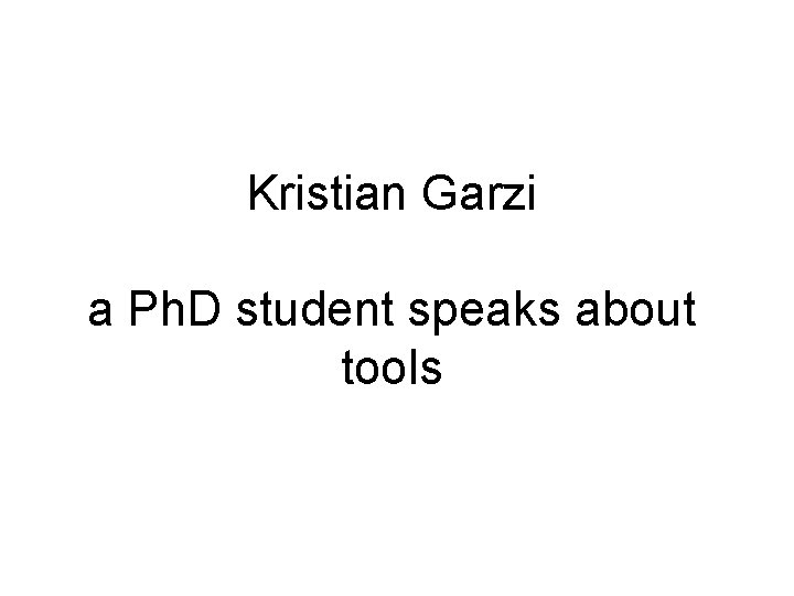 Kristian Garzi a Ph. D student speaks about tools 