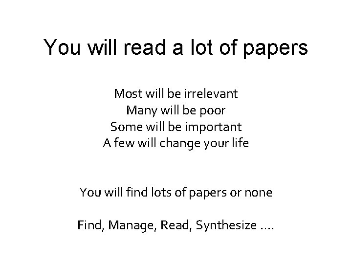 You will read a lot of papers Most will be irrelevant Many will be