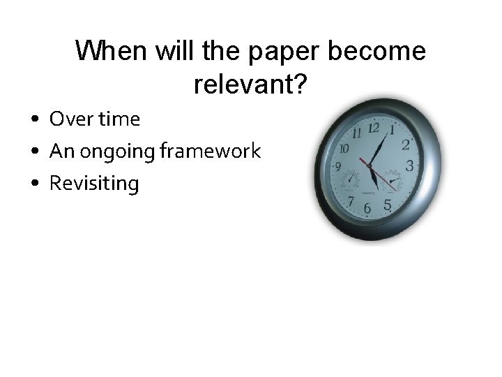 When will the paper become relevant? • Over time • An ongoing framework •