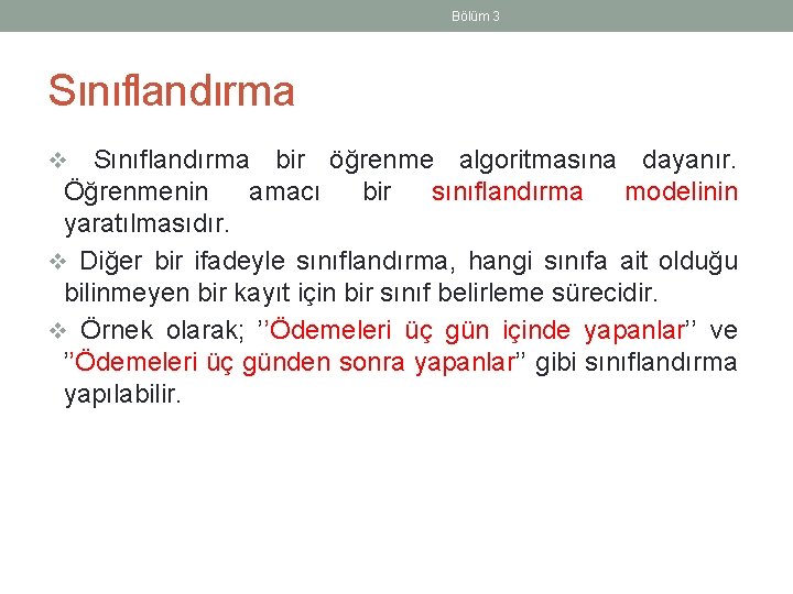 Bölüm 3 Sınıflandırma v Sınıflandırma bir öğrenme algoritmasına dayanır. Öğrenmenin amacı bir sınıflandırma modelinin