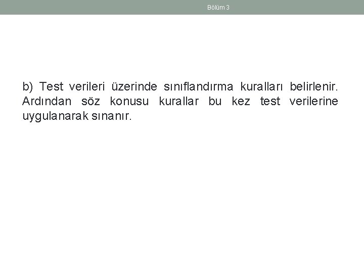 Bölüm 3 b) Test verileri üzerinde sınıflandırma kuralları belirlenir. Ardından söz konusu kurallar bu