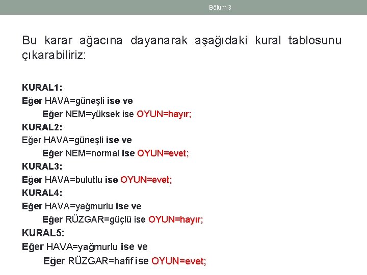 Bölüm 3 Bu karar ağacına dayanarak aşağıdaki kural tablosunu çıkarabiliriz: KURAL 1: Eğer HAVA=güneşli