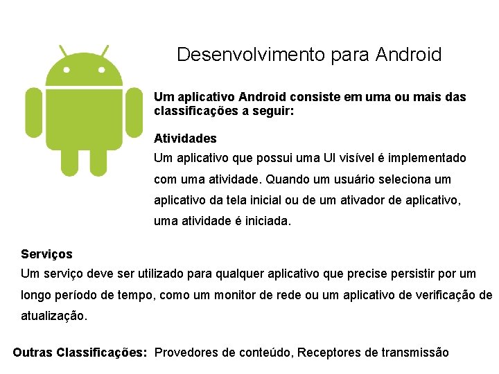 Desenvolvimento para Android Um aplicativo Android consiste em uma ou mais das classificações a