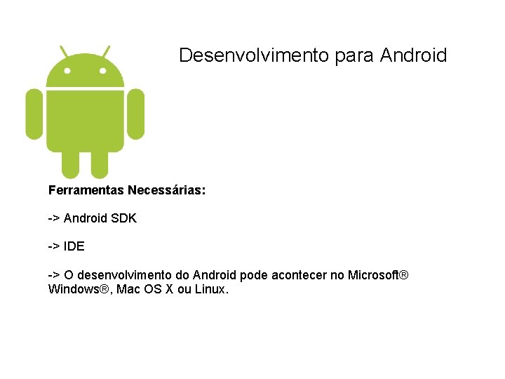 Desenvolvimento para Android Ferramentas Necessárias: -> Android SDK -> IDE -> O desenvolvimento do