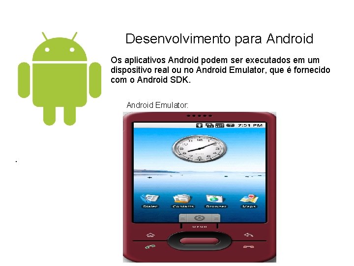 Desenvolvimento para Android Os aplicativos Android podem ser executados em um dispositivo real ou