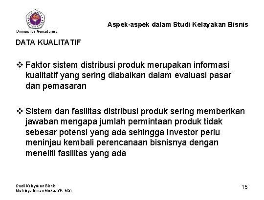 Aspek-aspek dalam Studi Kelayakan Bisnis Universitas Gunadarma DATA KUALITATIF v Faktor sistem distribusi produk