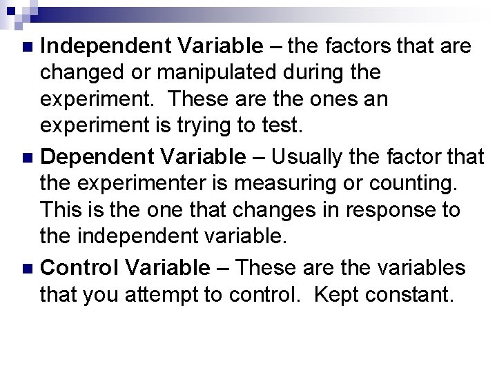 Independent Variable – the factors that are changed or manipulated during the experiment. These