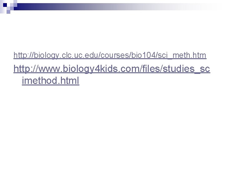 http: //biology. clc. uc. edu/courses/bio 104/sci_meth. htm http: //www. biology 4 kids. com/files/studies_sc imethod.