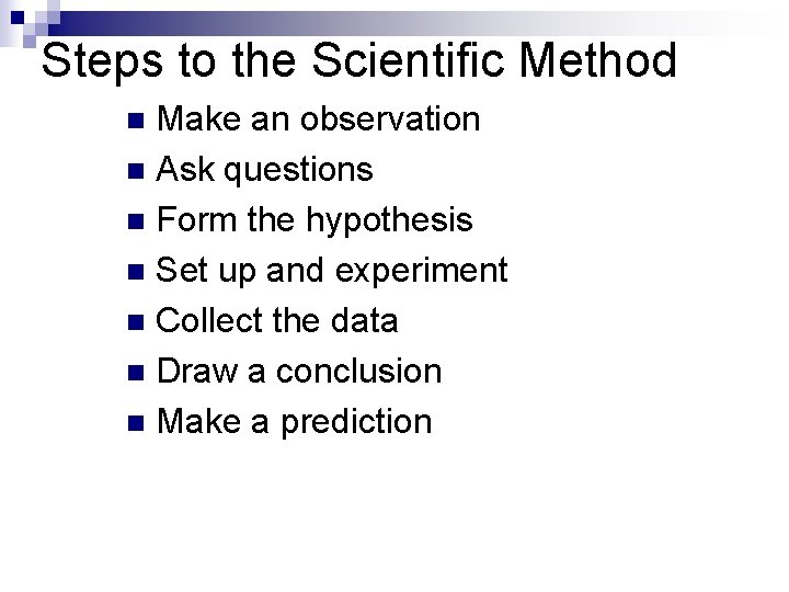 Steps to the Scientific Method Make an observation n Ask questions n Form the