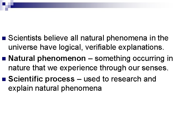 Scientists believe all natural phenomena in the universe have logical, verifiable explanations. n Natural