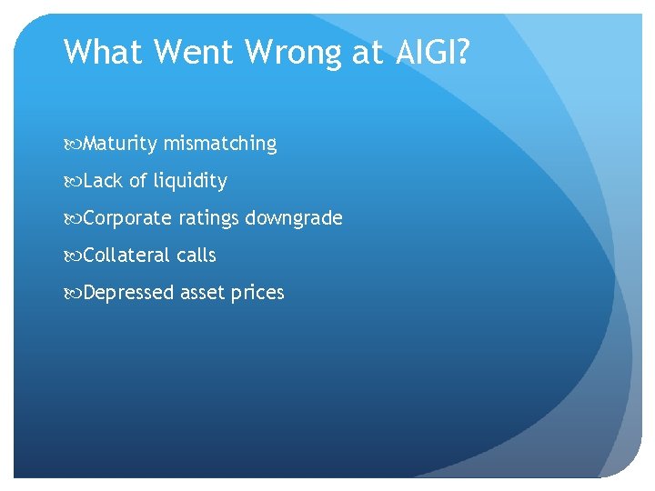 What Went Wrong at AIGI? Maturity mismatching Lack of liquidity Corporate ratings downgrade Collateral