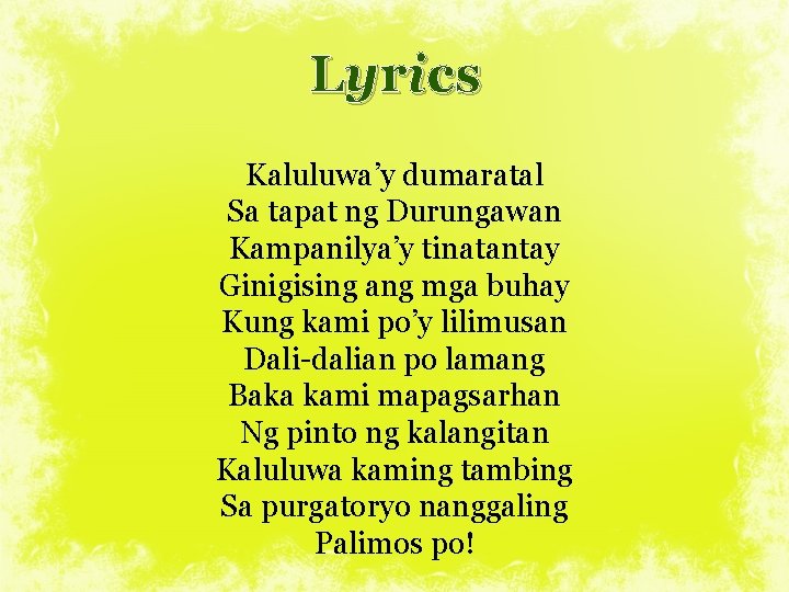 Lyrics Kaluluwa’y dumaratal Sa tapat ng Durungawan Kampanilya’y tinatantay Ginigising ang mga buhay Kung
