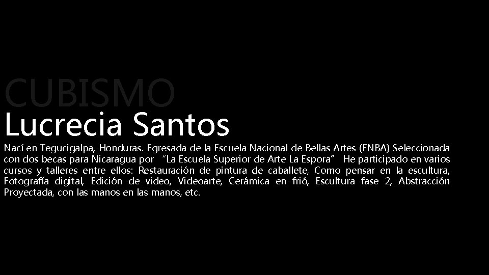 CUBISMO Lucrecia Santos Nací en Tegucigalpa, Honduras. Egresada de la Escuela Nacional de Bellas