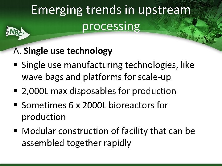 Emerging trends in upstream processing A. Single use technology § Single use manufacturing technologies,