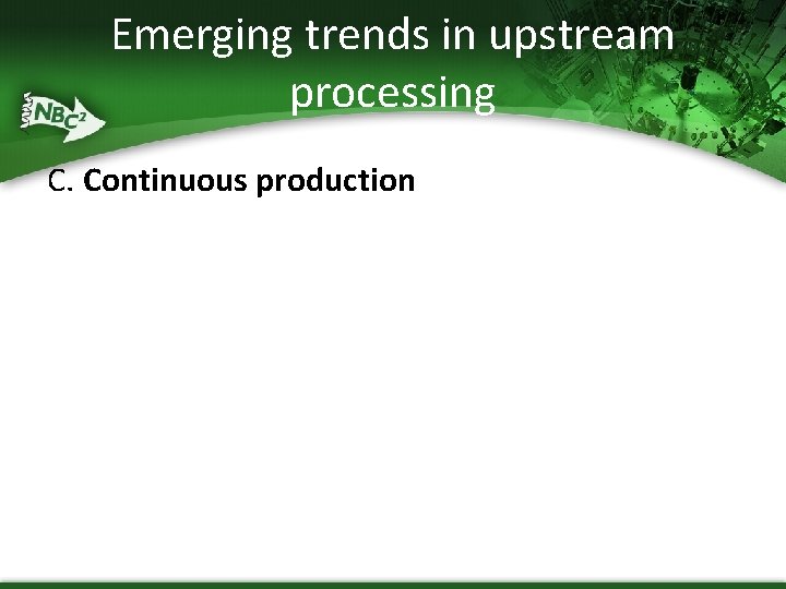 Emerging trends in upstream processing C. Continuous production 