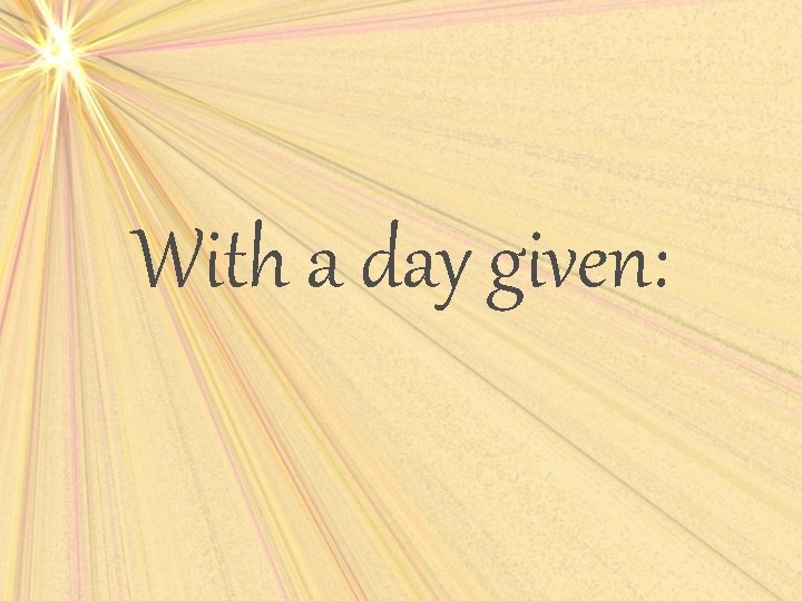 With a day given: 