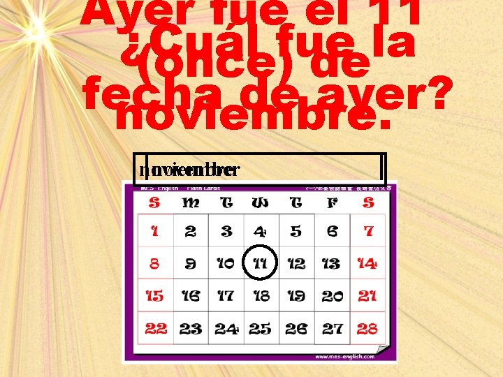 Ayer fue el 11 ¿Cuál fue la (once) de fecha de ayer? noviembre november