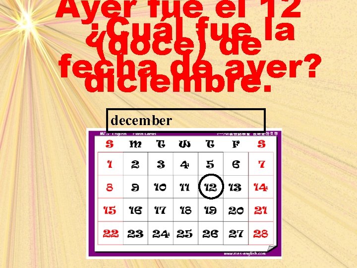 Ayer fue el 12 ¿Cuál fue la (doce) de fecha de ayer? diciembre. december