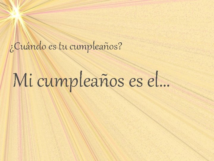 ¿Cuándo es tu cumpleaños? Mi cumpleaños es el… 