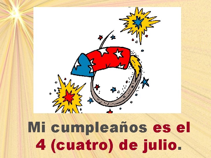 Mi cumpleaños es el 4 (cuatro) de julio. 