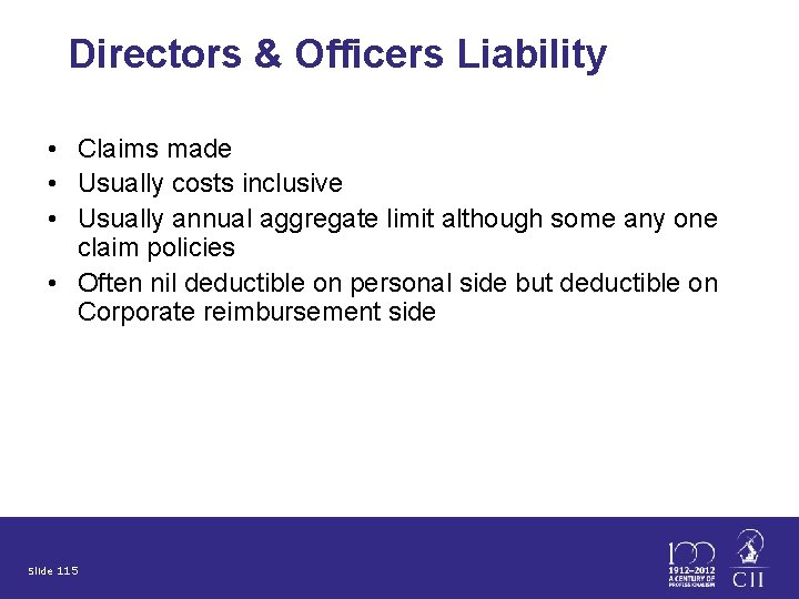 Directors & Officers Liability • Claims made • Usually costs inclusive • Usually annual