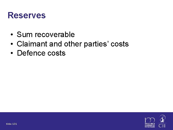 Reserves • Sum recoverable • Claimant and other parties’ costs • Defence costs Slide