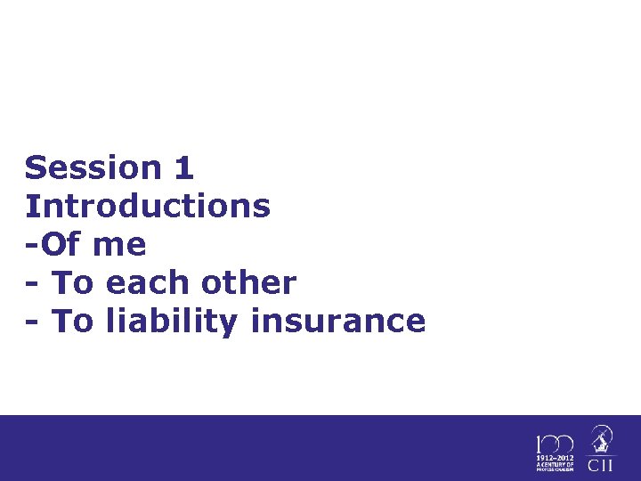 Session 1 Introductions -Of me - To each other - To liability insurance 