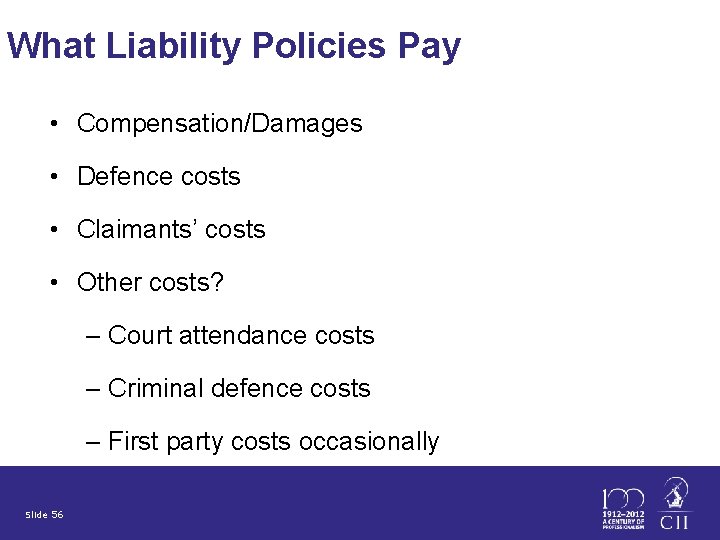 What Liability Policies Pay • Compensation/Damages • Defence costs • Claimants’ costs • Other