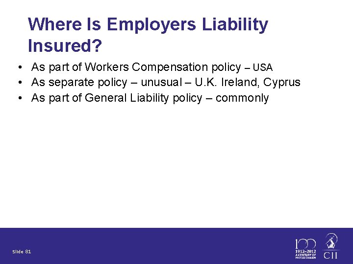 Where Is Employers Liability Insured? • As part of Workers Compensation policy – USA