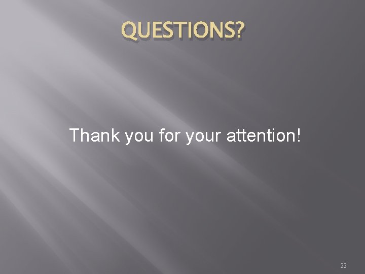 QUESTIONS? Thank you for your attention! 22 