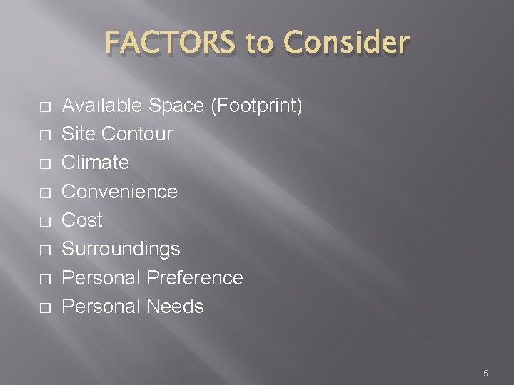 FACTORS to Consider � � � � Available Space (Footprint) Site Contour Climate Convenience