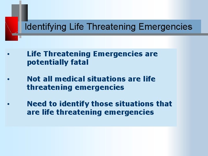Identifying Life Threatening Emergencies • Life Threatening Emergencies are potentially fatal • Not all