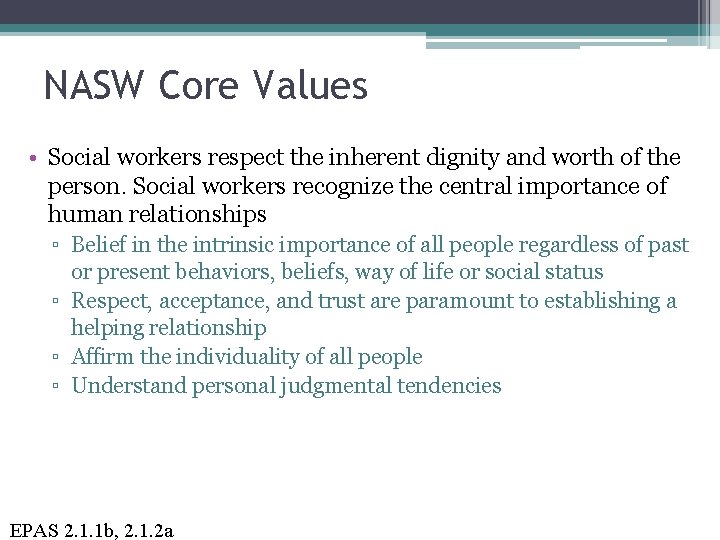 NASW Core Values • Social workers respect the inherent dignity and worth of the