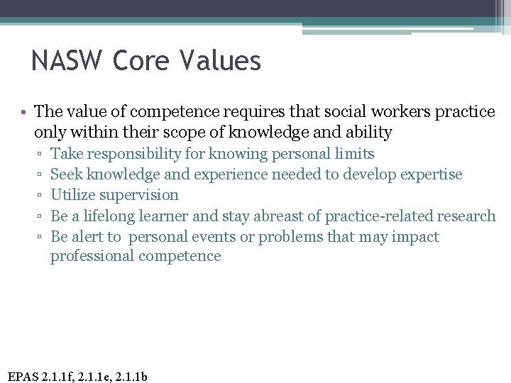 NASW Core Values • The value of competence requires that social workers practice only